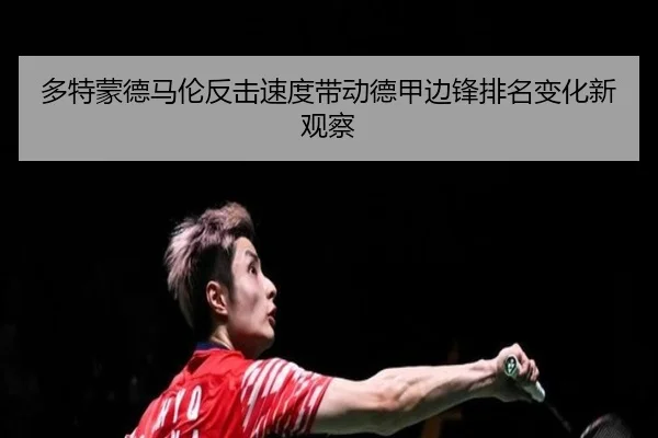多特蒙德马伦反击速度带动德甲边锋排名变化新观察